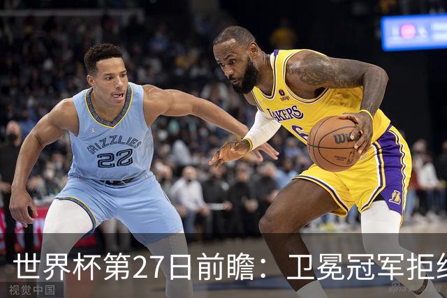世界杯第27日前瞻：卫冕冠军拒绝翻车 梅西萨拉赫谁主沉浮